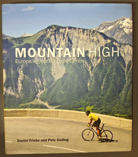 Pete Goding Daniel Friebe - MOUNTAIN HIGH - Europe's greatest cycle climbs (Hegynek fel - Eurpa legkivlbb kerkpros kaptati - Eredeti nyelven)
