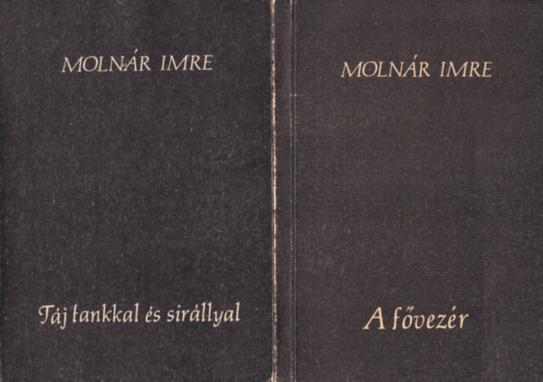 Moln�r Imre - 2 db Moln�r Imre k�tet: A f�vez�r + T�j tankkal �s sir�llyal - Versek (1982-1985 )