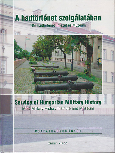 Mark Gyrgy - A hadtrtnet szolglatban (HM Hadtrtneti Intzet s Mzeum) - Service of Hungarian Military History (MoD Military History Institute and Museum)