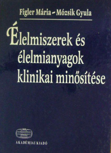 Figler Mária Mózsik Gyula - Élelmiszerek és élelmianyagok klinikai minősítése