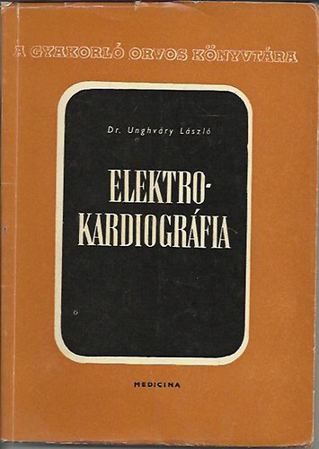 Dr. Unghváry László - Elektrokardiográfia (A gyakorló orvos könyvtára)