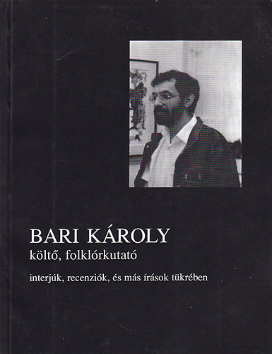 Kecsks Jzsef  (szerk.) - Bari Kroly klt, folklrkutat (interjk, recenzik s ms rsok..)