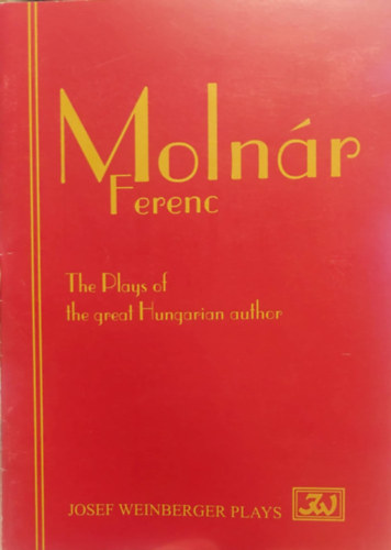 Moln�r Ferenc - Moln�r Ferenc - The Plays of the great Hungarian author ( Moln�r Ferenc - A nagyszer� magyar szerz� sz�ndarabjai - R�vid le�r�sok angol nyelven)