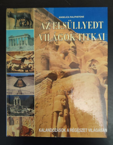 Angelica Ralphstone - Az elsüllyedt világok titkai - Kalandozások a régészet világában