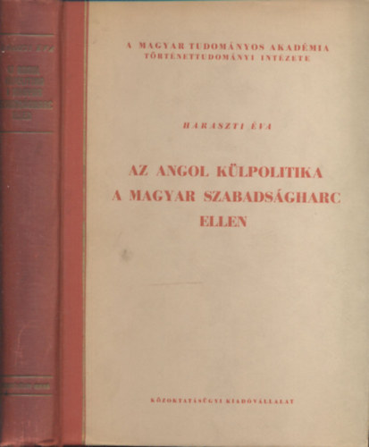 Haraszti �va - Az angol k�lpolitika a magyar szabads�gharc ellen (dedik�lt)