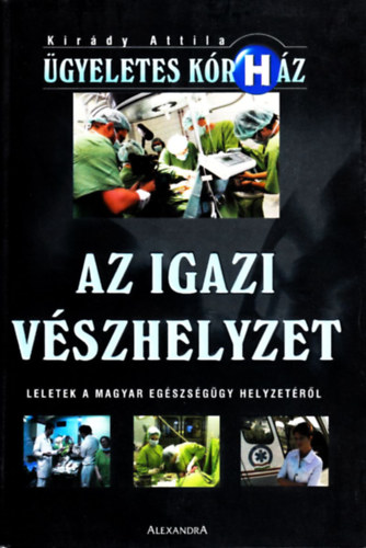 Kirády Attila - Az igazi Vészhelyzet - Leletek a magyar egészségügy helyzetéről