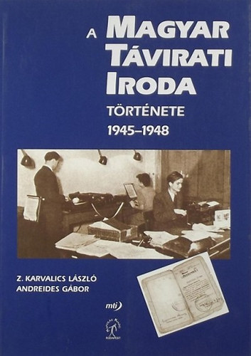 Z. Karvalics László - Andreides Gábor - A MAgyar Távirati Iroda története 1945-1948