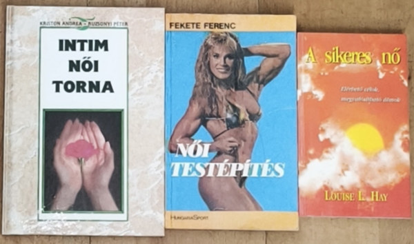 Louise L. Hay, Fekete Ferenc, Kriston Andrea-Ruzsonyi P�ter - 3db k�nyv n�knek az eg�sz�sges �letm�dhoz, �nismerethez - A sikeres n�, N�i test�p�t�s, Intim n�i torna