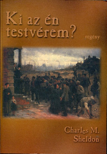 Charles Monroe Sheldon - Ki az én testvérem?