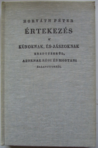 Horváth Péter - Értekezés a kúnoknak, és jászoknak eredetekrűl, azoknak régi és mostani állapotjokrúl (Hasonmás kiadás)