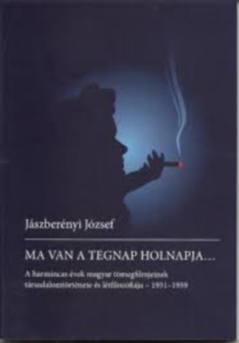 Jszbernyi Jzsef - Ma van a tegnap holnapja - A harmincas vek magyar tmegfilmjeinek trsadalomtrtnete s ltfilozfija - 1931-1939