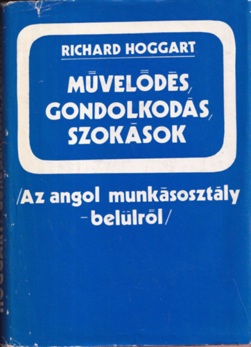 Richard Hoggart - Mvelds, gondolkods, szoksok (Az angol munksosztly - bellrl)