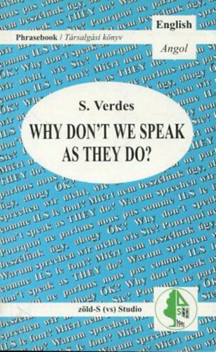 Szerző Dr. Verdes Sándor Grafikus Menkó László - Why don't we speak as they do? - Phrasebook for everyday conversation (Miért nem beszélünk úgy, ahogy ŐK? - Phrasebook for everyday conversation/Társalgási könyvsorozat a hétköznapi beszédhez)