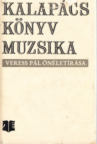 Veress Pál - Kalapács,Könyv,Muzsika (Veres Pál önéletírás)
