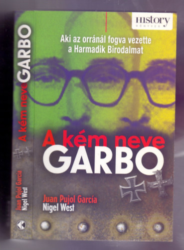 Juan Pujol Garcia - Nigel West - A km neve GARBO - Aki az orrnl fogva vezette a Harmadik Birodalmat
