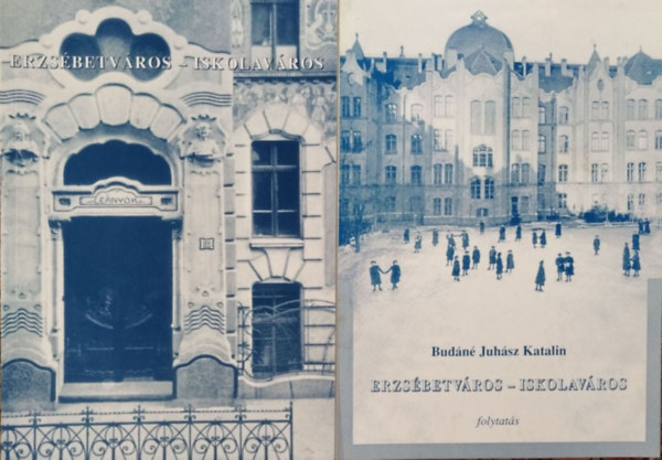 Bud�n� Juh�sz Katalin - Erzs�betv�ros - iskolav�ros - Fejezetek az erzs�betv�rosi iskol�k t�rt�net�b�l + Erzs�betv�ros - iskolav�ros - Folytat�s (2 k�tet)