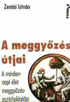 Zentai Istv�n - A meggy�z�s �tjai - A mindennapi �let meggy�z�spszichol�gi�ja