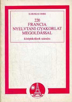 Karakai Imre - 220 francia nyelvtani gyakorlat megold�ssal k�z�piskol�sok sz�m�ra