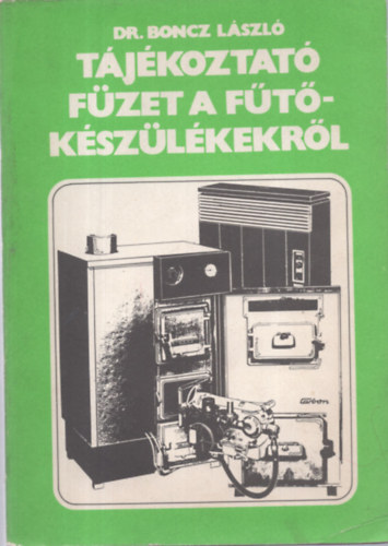 dr. Boncz László - Tájékoztató füzet a fűtőkészülékekről