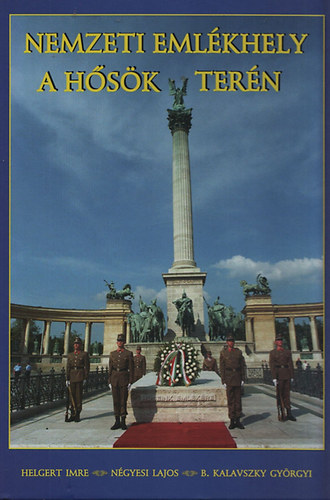 Helgert-Négyesi-B. Kalavszky - Nemzeti emlékhely a Hősök terén