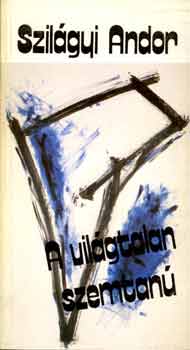Szilágyi Andor - A világtalan szemtanú