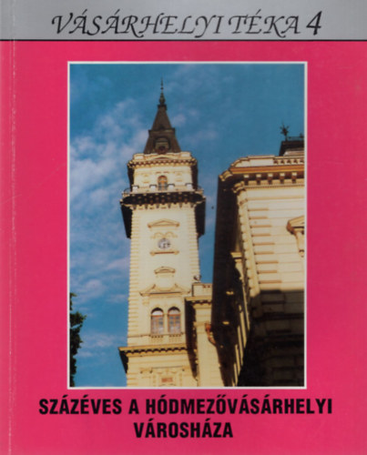 Kovács István, Kruzslicz István Gábor, Szigeti János - Százéves a hódmezővásárhelyi Városháza -Vásárhelyi Téka 4.