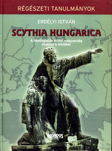 Erdélyi István - Scythia Hungarica - A honfoglalás előtti magyarság régészeti emlékei