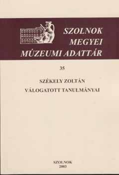 T�rnoki Judit - Sz�kely Zolt�n v�logatott tanulm�nyai (Szolnok megyei m�zeumi adatt�r)