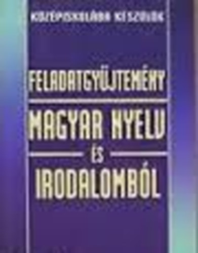 Feladatgy�jtem�ny magyar nyelv �s irodalomb�l - k�z�piskol�ba k�sz�l�k