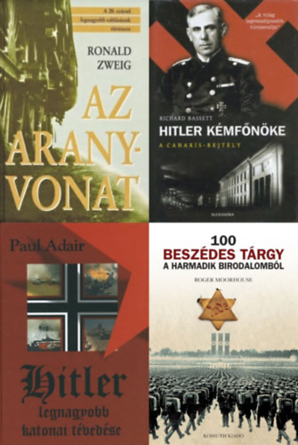 Roger Moorhouse, Richard Bassett, Paul Adair, Ronald Zweig - 4 db k�nyv a n�cikr�l: Hitler k�mf�n�ke - A Canaris-rejt�ly + Az aranyvonat - A 20. sz�zad legnagyobb rabl�s�nak t�rt�nete + Hitler legnagyobb katonai t�ved�se + 100 besz�des t�rgy a Harmadik Birodalomb�l