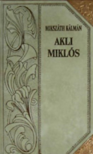Mikszáth Kálmán - Akli Miklós (Mikszáth-sorozat 5.)-Díszes sorozatkötésben, a sarkokon rézpánttal.