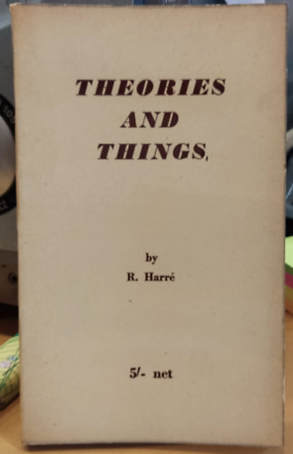 R.  Harr (Romano) - Theories and Things: A Brief Study in Prescriptive Metaphysics (Newman History and Philosophy of Science Series)