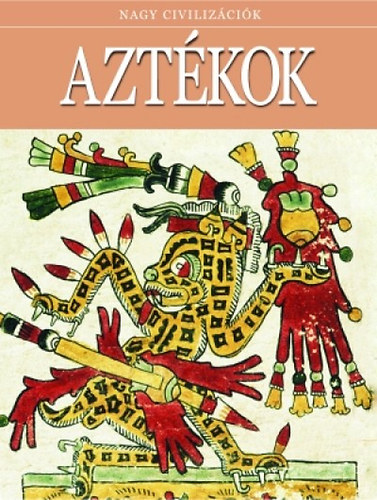 Nagy civilizációk 10. - Aztékok