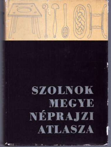 Szab Lszl  (szerkesz Csalog Zsolt (szerkeszt) - Szolnok megye nprajzi atlasza I. 1.