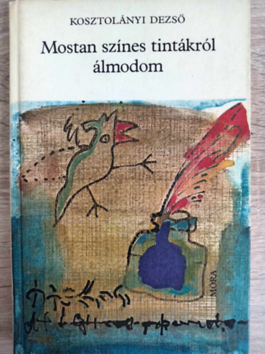 R�z P�l  Kosztol�nyi Dezs� (szerk.), Swierkiewicz R�bert (ill.) - Mostan sz�nes tint�kr�l �lmodom (illusztr�lt kiad�s;Swierkiewicz R�bert fekete-feh�r rajzaival)