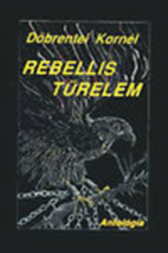 D�brentei Korn�l - Rebellis t�relem - V�logatott versek 1972-1996 (Dedik�lt)