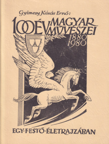 Gyimesy Kss Ern - 100 v magyar mvszei egy fest letrajzban 1880-1980