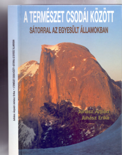 Juhász Árpád - Juhász Erika - A természet csodái között - Sátorral az Egyesült Államokban