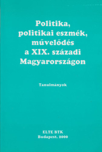 Tanulm�nyok Pajkossy G�bor szerkeszt� - politika, politikai eszm�k, m�v�l�d�s a XIX. sz�zadi magyarorsz�gon-t