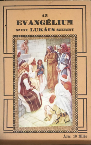 Szent Lukács - Üdvözítőnknek, Jézus Krisztus Urunknak élete - Az Evangélium Szent Lukács szerint