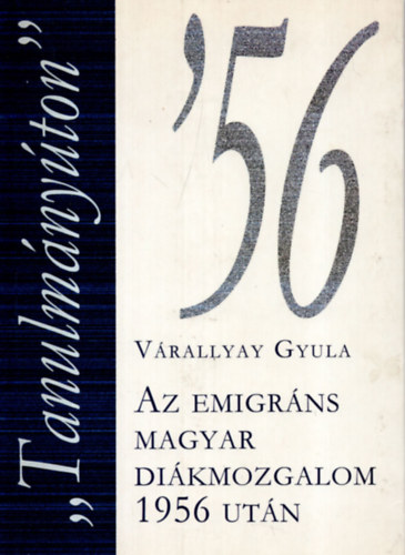 Vrallyay Gyula - "Tanulmnyton"-Az emigrns magyar dikmozgalom 1956 utn