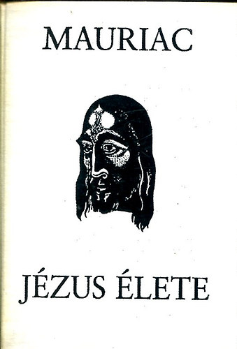 Francois Mauriac - J�zus �lete (Buday Gy�rgy illusztr�ci�ival)