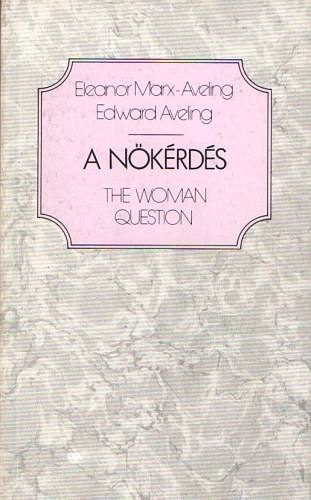 Eleanor Marx- Aveling Edward Aveling - A nőkérdés/ The woman question (magyar-angol)