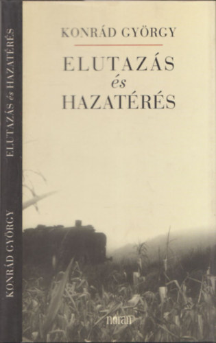 Szerző Konrád György Szerkesztő Gaál Tekla - Elutazás és hazatérés - Önéletrajzi regény