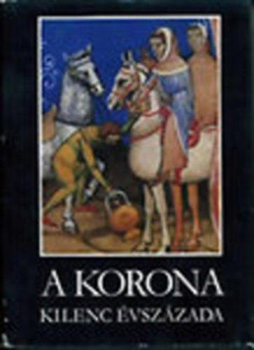 Katona Tams  (szerk) - A korona kilenc vszzada (Bibliotheca Historica)