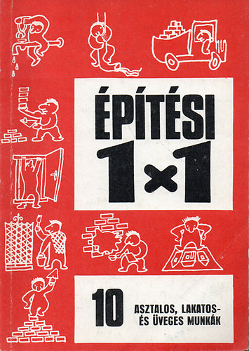 Varga Ferenc - G�czey Andr�s - Asztalos, lakatos �s �veges munk�k (�p�t�si 1x1 - 10.)