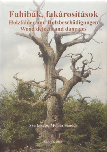 Moln�r S�ndor - Fahib�k, fak�ros�t�sok - Holzfahler und Holzbeschadigungen - Wood defects and damages