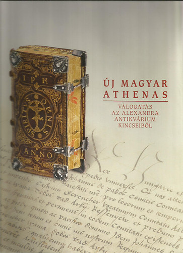 Kiss Ferenc-Grczi Emke  (szerk.) - j Magyar Athenas (vlogats az Alexandra antikvrium kincseibl)