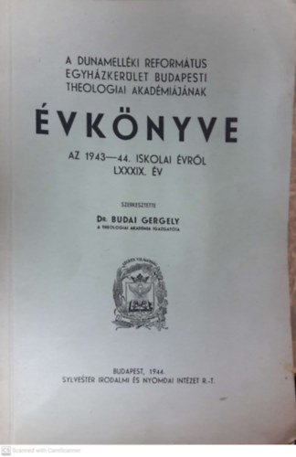 Dr. Budai Gergely (szerk.) - A Dunamell�ki Reform�tus Egyh�zker�let Budapesti Theologiai Akad�mi�j�nak �vk�nyve az 1943-44. iskolai �vr�l