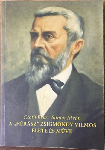 Csath Béla, Simon István - A "fúrász" Zsigmondy Vilmos élete és műve